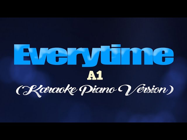EVERYTIME - A1 (KARAOKE PIANO VERSION) class=