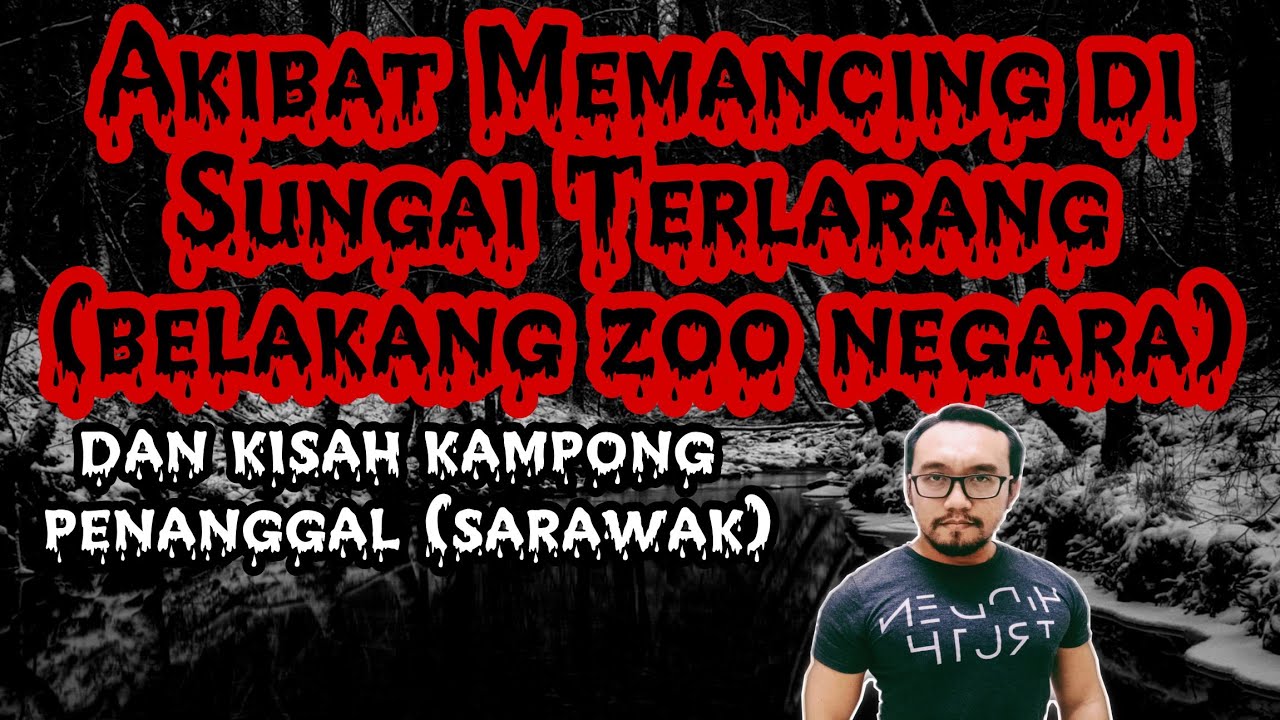 Akibat Memancing Sungai Belakang Zoo Negara dan Kisah Kampong Penanggal (Sarawak)