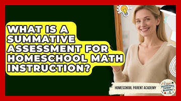 What Is A Summative Assessment For Homeschool Math Instruction? - Homeschool Parent Academy
