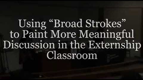 Using Broad Strokes to Paint More Meaningful Discussion in the Externship Classroom