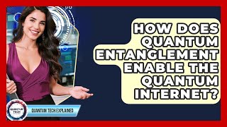 How Does Quantum Entanglement Enable The Quantum Internet? - Quantum Tech Explained