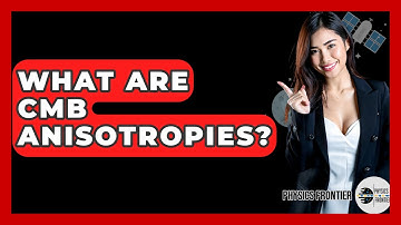 What Are CMB Anisotropies? - Physics Frontier