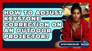 How To Adjust Keystone Correction On An Outdoor Projector? - NextGen Viewing and Audio