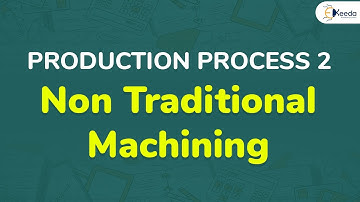 Non Traditional Machining - Non Traditional Machining - Production Process 2