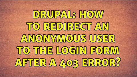 Drupal: How to redirect an anonymous user to the login form after a 403 error? (6 Solutions!!)