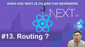 #13. Giới thiệu về Routing | Next.JS Cơ Bản Cho Beginners với React và Typescript