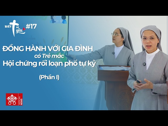 Biết Để Yêu #17: Đồng hành với Gia đình có Trẻ mắc Hội chứng Rối loạn phổ tự kỷ (Phần I)