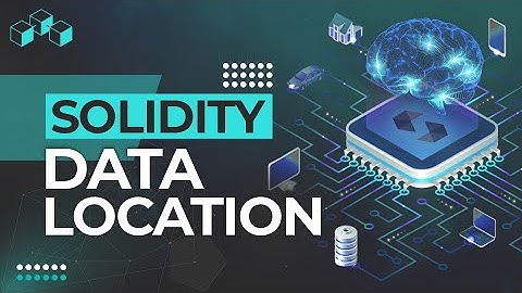 Solidity Data Location (Storage, Memory and Calldata)