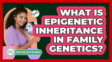 What Is Epigenetic Inheritance In Family Genetics? - Genetic Wellness for Families