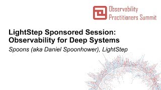 LightStep Sponsored Session: Observability for Deep Systems - Spoons (aka Daniel Spoonhower)