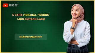 5 CARA MENJUAL PRODUK YANG KURANG LAKU VERSI MIND SET