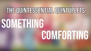 AMV - Something Comforting | The Quintessential Quintuplets
