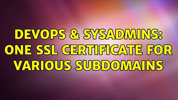 DevOps & SysAdmins: One SSL certificate for various subdomains (4 Solutions!!)