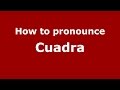 How to pronounce Cuadra (Spanish/Argentina) - PronounceNames.com