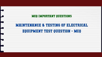 Maintenance & Testing of Electrical Equipment Test Question - MCQ MCQ Questions