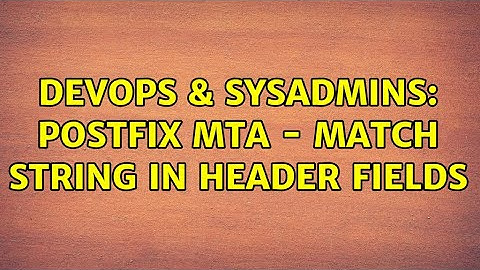 DevOps & SysAdmins: Postfix MTA - Match string in header fields