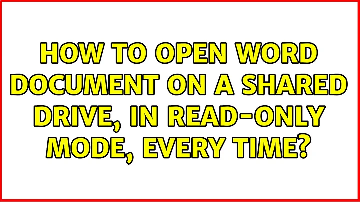 How to open Word document on a shared drive, in read-only mode, every time? (2 Solutions!!)
