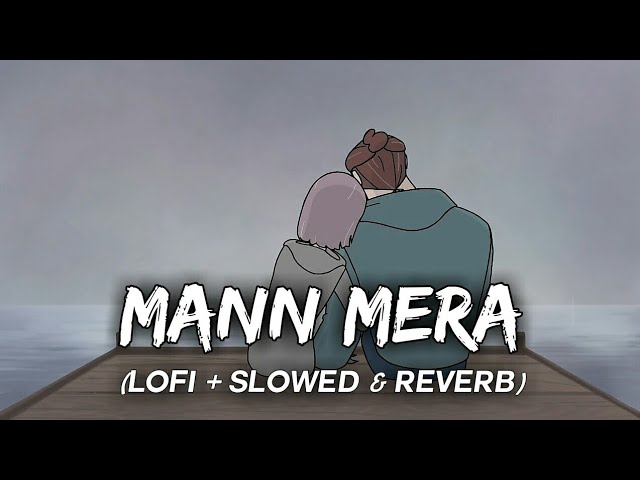 Mann Mera (Slowed, Reverb and Lofi) - Gajendra Verma | Roh Sound World | Table No. 21 | Chill Lofi class=