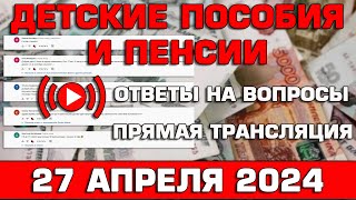 Детские пособия и пенсии Ответы на Вопросы 27 апреля 2024