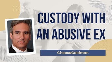 Worried the Judge Will Give Custody to My Abusive Ex - ChooseGoldman.com