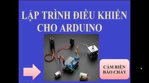 Lập trình điều khiển cho Arduino P10: Đọc tín hiệu từ cảm biến báo cháy với Arduino
