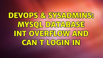 DevOps & SysAdmins: MySQL database Int overflow and can t login in