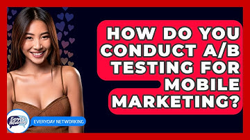 How Do You Conduct A/B Testing For Mobile Marketing? - Everyday-Networking