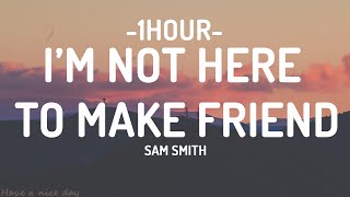 Sam Smith - I'm Not Here To Make Friends (Lyrics) [1Hour]