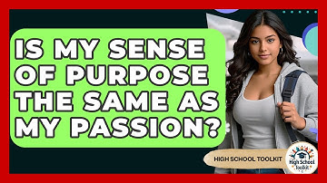 Is My Sense Of Purpose The Same As My Passion? - High School Toolkit