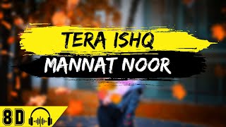 Tera Ishq 8D Song | Mannat Noor