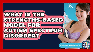 What Is The Strengths-based Model For Autism Spectrum Disorder? - Accessible Learning For All