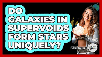 Do Galaxies In Supervoids Form Stars Uniquely? - Physics Frontier