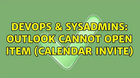 DevOps & SysAdmins: Outlook cannot open item (Calendar Invite)