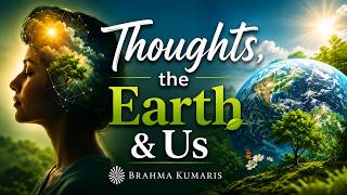 Thoughts, the Earth & Us | World Environment Day | Brahma Kumaris
