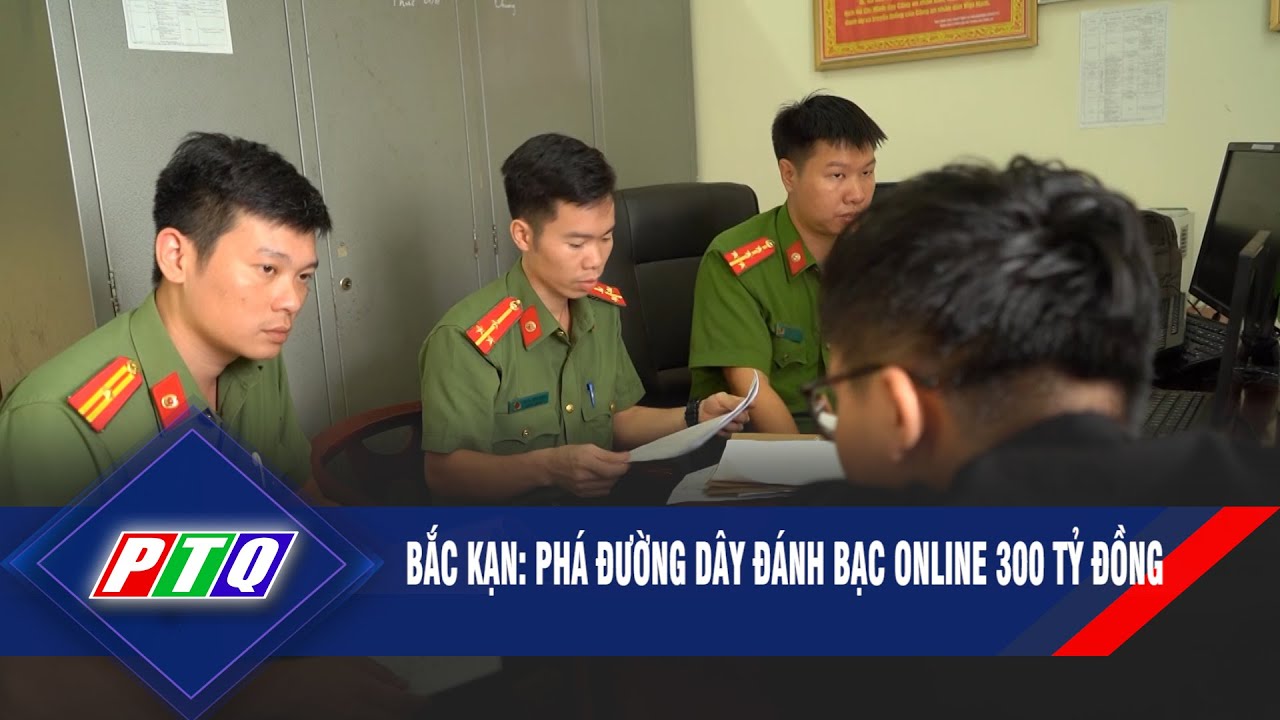 game bài sb365 Bắc Kạn: Phá đường dây đánh bạc online 300 tỷ đồng | PTQ