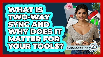 What Is Two-way Sync And Why Does It Matter For Your Tools? - The Time Management Pro