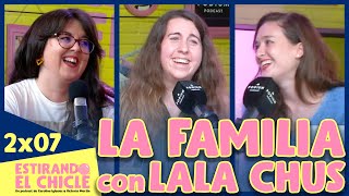 LA FAMILIA con LALA CHUS | Estirando el chicle 2x07