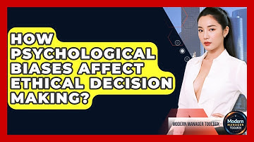 How Psychological Biases Affect Ethical Decision Making? - Modern Manager Toolbox