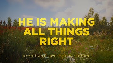 He Is Making All Things Right (Lyric Video) - Bryan Fowler, Skye Peterson, Ben Shive