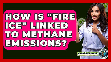 How Is "fire Ice" Linked To Methane Emissions? - Earth Science Answers