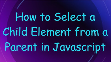How to Select a Child Element from a Parent in Javascript