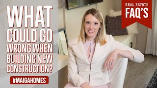What Things Could Go Wrong When Building New Construction? | Maiga Homes | Real Estate FAQ's