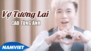 Vợ Tương Lai - Cao Tùng Anh [MV HD OFFICIAL]