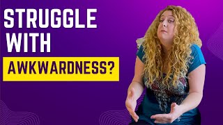 Do You Struggle With Awkwardness?