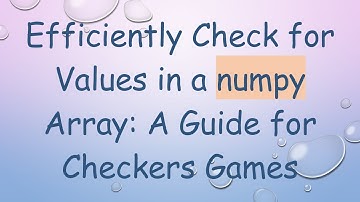 Efficiently Check for Values in a numpy Array: A Guide for Checkers Games