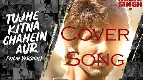 Tujhe Kitna Chahein Aur (Film Version) Cover Song | Kabir Singh | Shahid K, Kiara A | Mithoon |Jubin