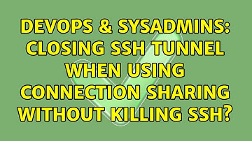 DevOps & SysAdmins: closing ssh tunnel when using connection sharing without killing ssh?