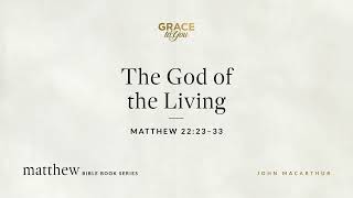 Celebrity The God of the Living (Matthew 22:23–33) John MacArthur Profile