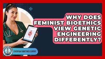 Why Does Feminist Bioethics View Genetic Engineering Differently? - Everyday Bioethics Expert