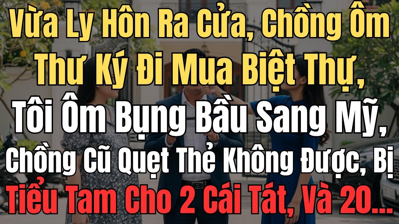 Vừa ly hôn ra cửa, chồng ôm thư ký đi mua biệt thự, tôi ôm bụng bầu sang mỹ, chồng cũ quẹt thẻ không